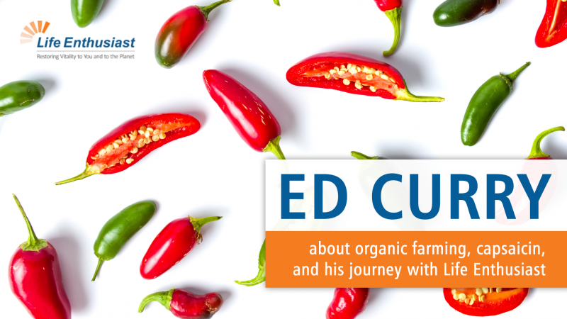 blog, Ed Curry about organic farming, capsaicin, and his journey with Life Enthusiast